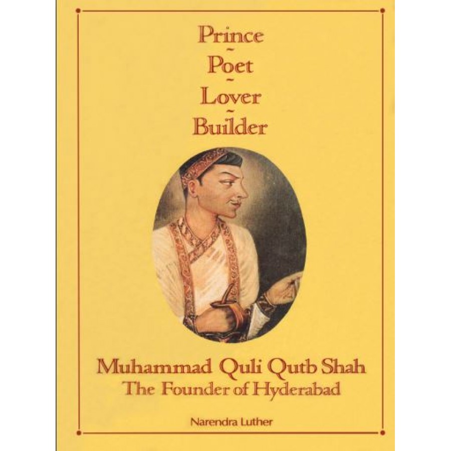 PRINCE, POET, LOVER & BUILDER - MUHAMMAD QULI QUTB SHAH, THE FOUNDER OF HYDERABAD (POP) (1991)