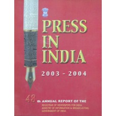 PRESS IN INDIA 2003-04 - 48TH ANNUAL REPORT OF THE REGISTRAR OF NEWSPAPERS FOR INDIA (POP) (2004)