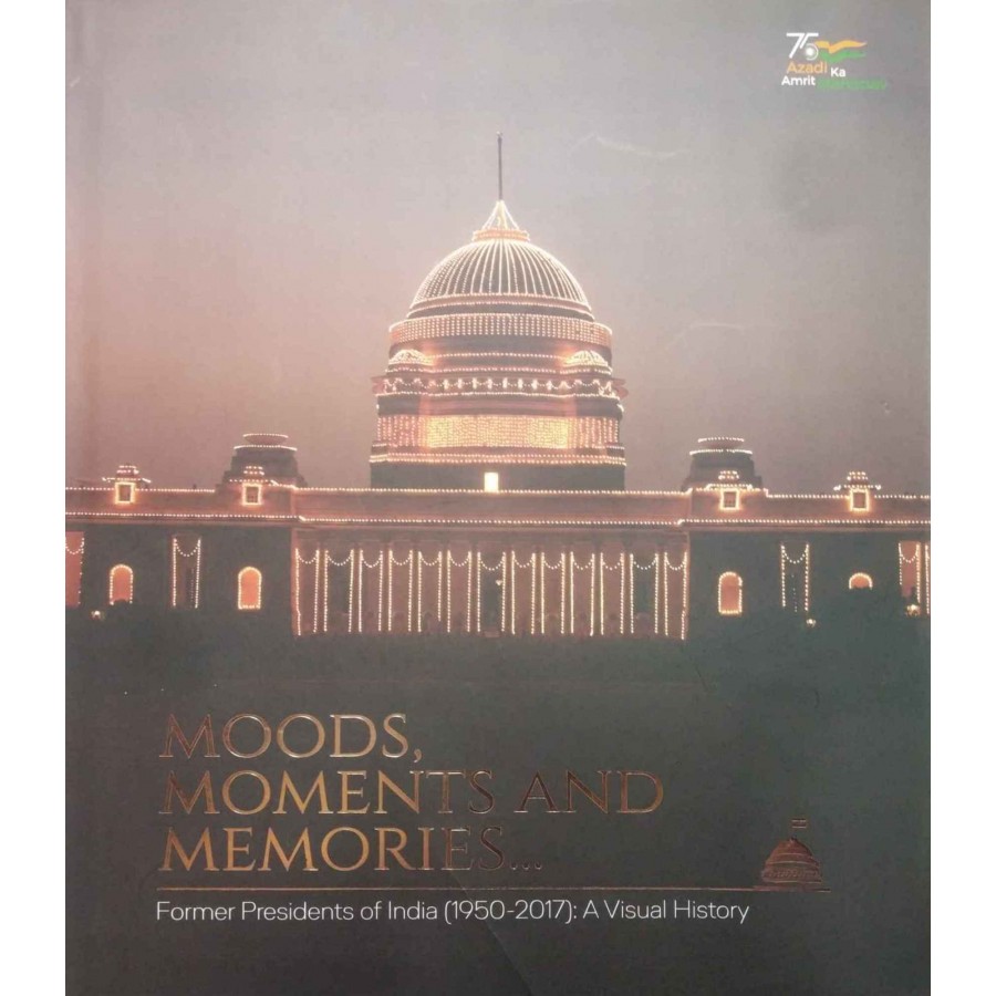 MOODS, MOMENTS AND MEMORIES - FORMER PRESIDENTS OF INDIA (1950-2017) : A VISUAL HISTORY (DEL) (2022) ( ENGLISH)