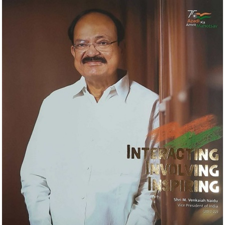 INTERACTING INVOLVING INSPIRING - SHRI M.VENKAIAH NAIDU, VICE PRESIDENT OF INDIA ( 2017-22) (DEL) (ENGLISH) (2022)