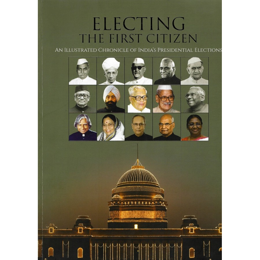 ELECTING THE FIRST CITIZEN - AN ILLUSTRATED CHRONICLE OF INDIA'S PRESIDENTIAL ELECTIONS (DEL) (ENGLISH) (2023)