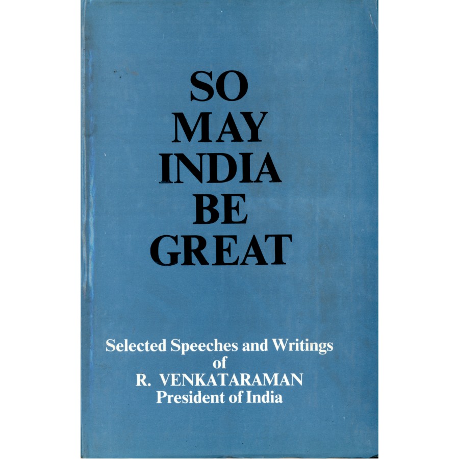 SO MAY INDIA BE GREAT - S.S. & WRITINGS OF PRESIDENT R. VENKATARAMAN (POP) (1990)