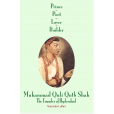 PRINCE, POET, LOVER & BUILDER - MUHAMMAD QULI QUTB SHAH, THE FOUNDER OF HYDERABAD (DEL) (2010)