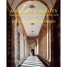 A WORK OF BEAUTY - THE ARCHITECTURE & LANDSCAPE OF RASHTRAPATI BHAVAN (DEL) (2016)